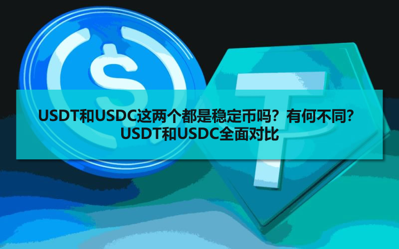USDT和USDC这两个都是稳定币吗？有何不同？USDT和USDC全面对比