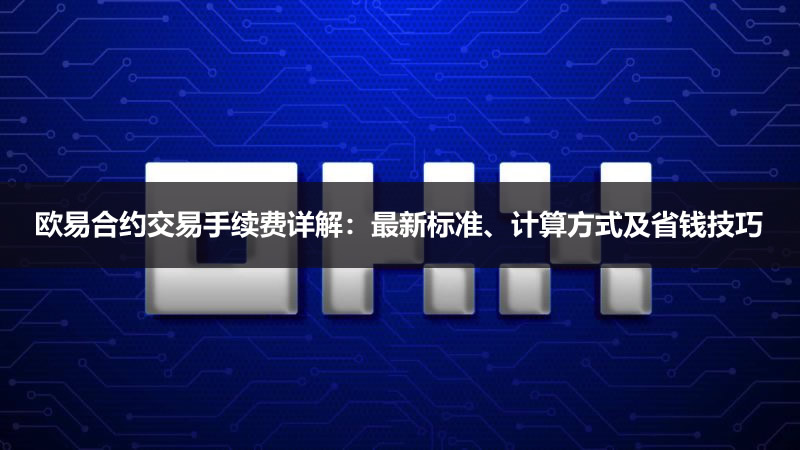 2026年欧易合约交易手续费详解：最新标准、计算方式及省钱技巧