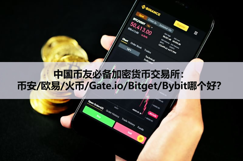 中国币友必备加密货币交易所:币安/欧易/火币/Gate.io/Bitget/Bybit哪个好?