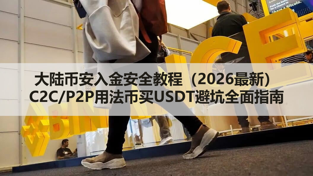 2026大陆币安C2C入金全攻略：安全实操、防骗指南与避坑解析