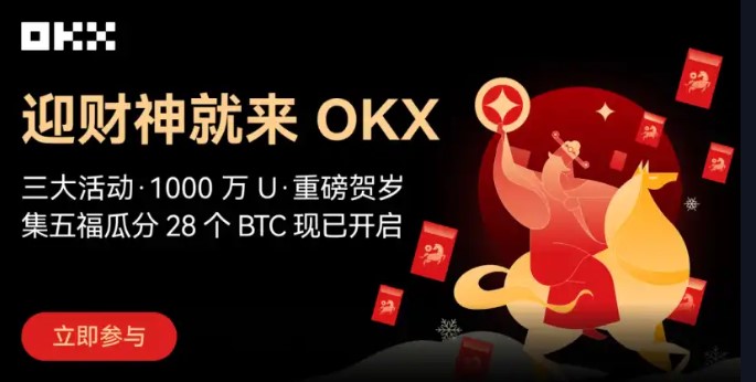 OKX春节「迎财神」活动上线：1000万U奖池、28 BTC及1 BTC锦鲤大奖等你拿