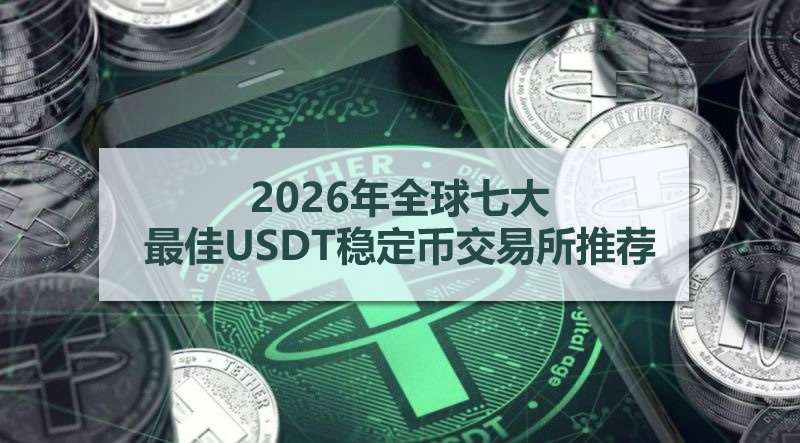 2026年全球七大最佳USDT稳定币交易所推荐