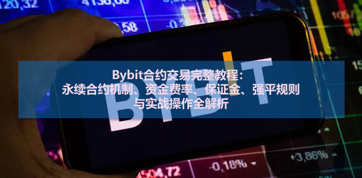 Bybit合约交易完整教程：永续合约机制、资金费率、保证金、强平规则与实战操作全解析