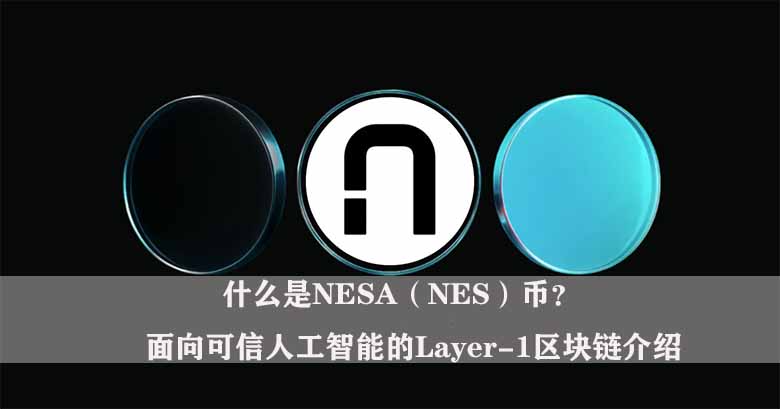 什么是NESA（NES）币？面向可信人工智能的Layer-1区块链介绍