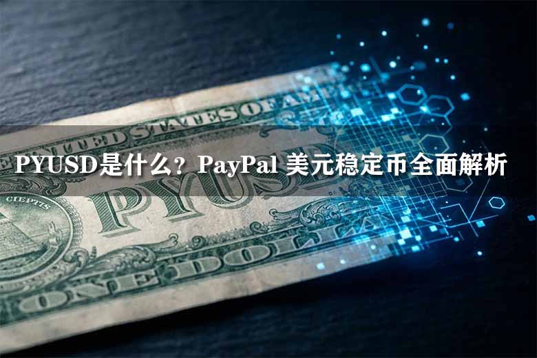 PYUSD是什么？PayPal 美元稳定币全面解析