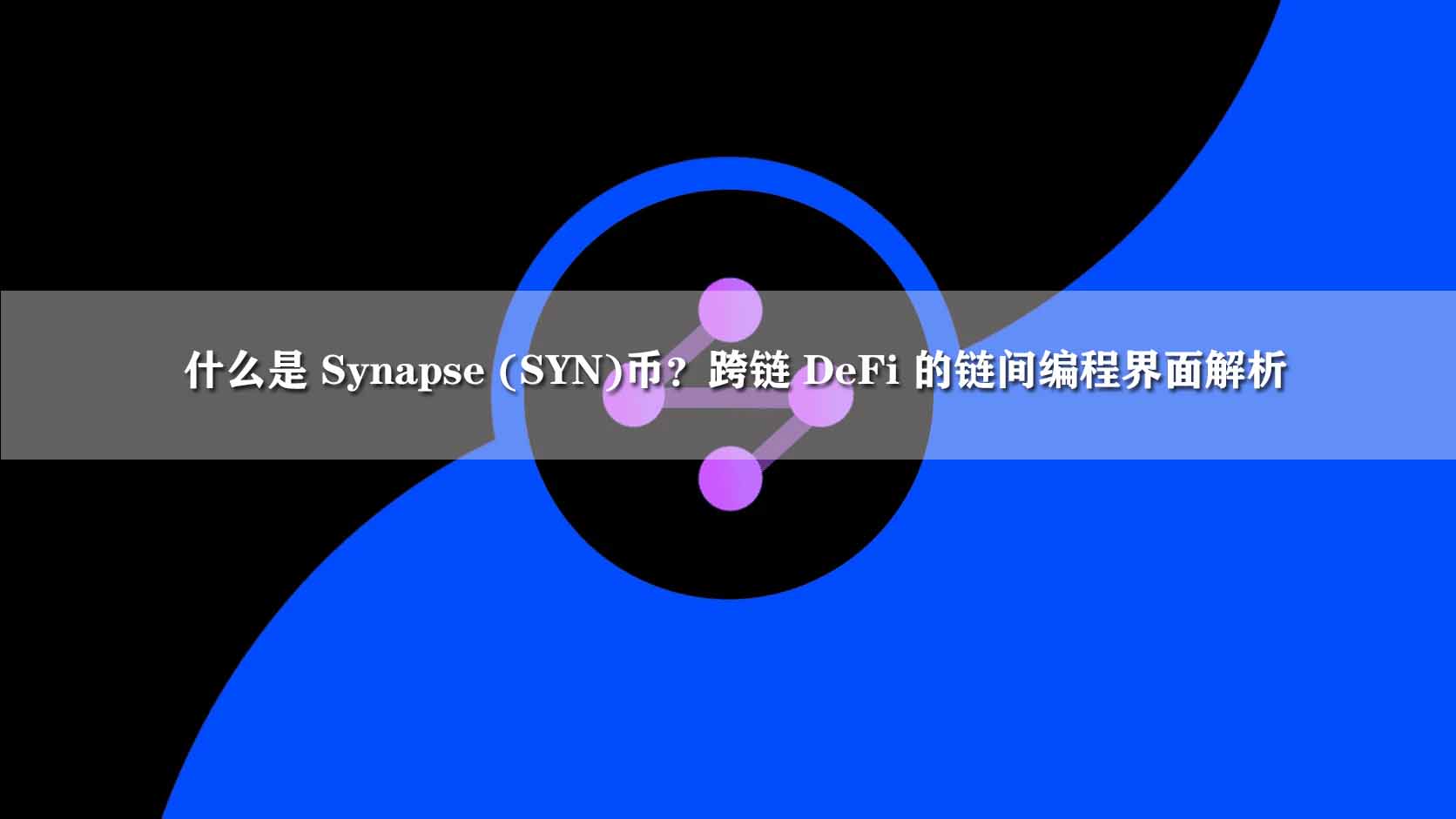 什么是 Synapse (SYN)币？跨链 DeFi 的链间编程界面解析