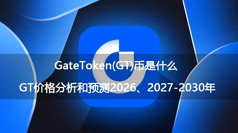 GateToken(GT)币是什么？GT价格分析和预测2026、2027-2030年