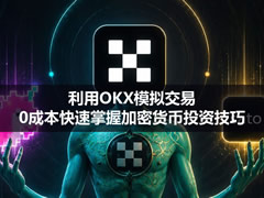 零风险入门：通过OKX模拟盘快速掌握加密货币交易实战技巧