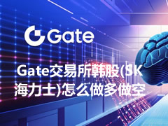 Gate交易所韩股（SK海力士）交易指南：现货买入与合约做空实操详解